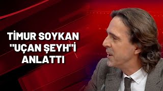 Timur Soykan "uçan şeyh"i anlattı