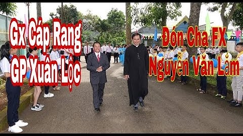 Gx Cáp Rang GP Xuân Lộc Đón Cha Tân Chánh Xứ FX Nguyễn Văn Lắm _Thinh Nguyen_