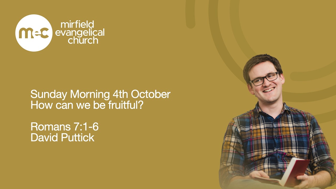 Mirfield Evangelical Church Sunday Morning 4th October - Romans 7:1-6