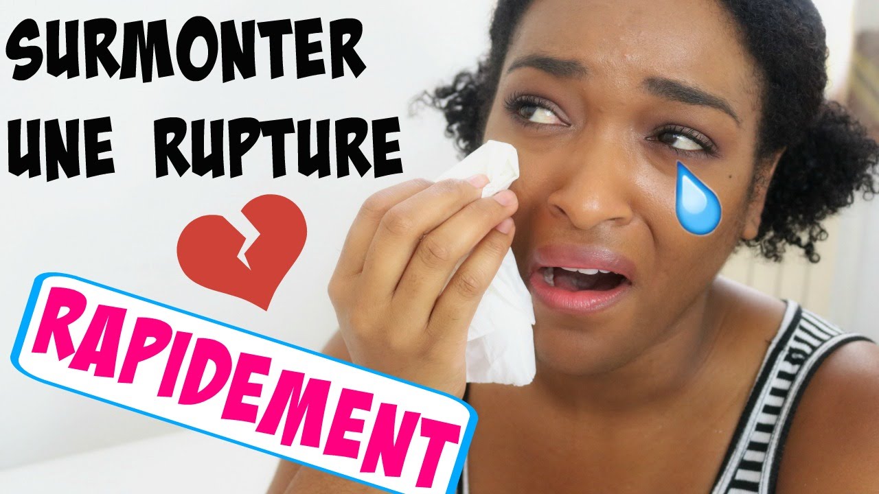 COMMENT GERER , SURMONTER UNE RUPTURE AMOUREUSE RAPIDEMENT YouTube