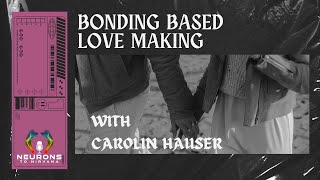 Bonding-Based Lovemaking with Carolin Hauser
