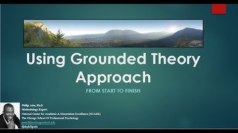 Using Grounded Theory Approach: From Start to Finish (Philip Adu, PhD.)