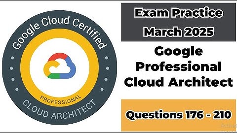 Practice Exam March 2025 | 176-210 Questions | Google Cloud Professional Cloud Architect