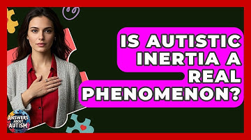 Is Autistic Inertia A Real Phenomenon? - Answers About Autism