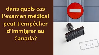 immigration canada; dans quels cas l'examen médical peut t'empêcher de voyager? maladies, conditions