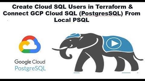 Create Cloud SQL Users in Terraform & Connect GCP Cloud SQL (PostgresSQL) From Local PSQL