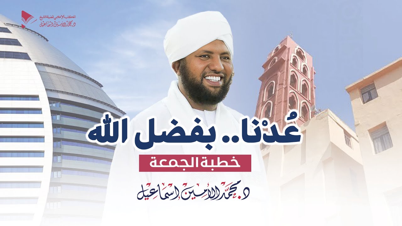 عدنا بفضل الله || خطبة الجمعة  || د. محمد الأمين إسماعيل