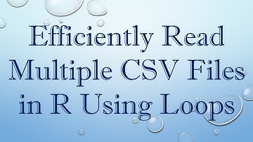Efficiently Read Multiple CSV Files in R Using Loops