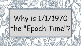 Why is 1/1/1970 the Epoch Time