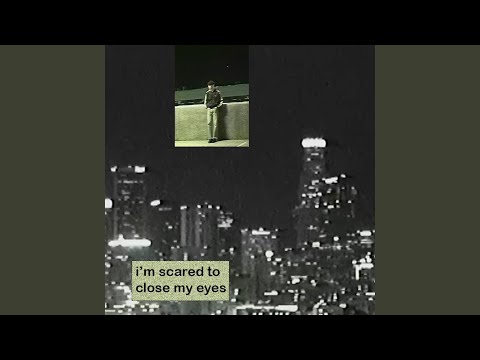 i'm scared to close my eyes