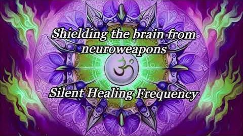 Shielding the brain from neuroweapons Silent Healing Frequency