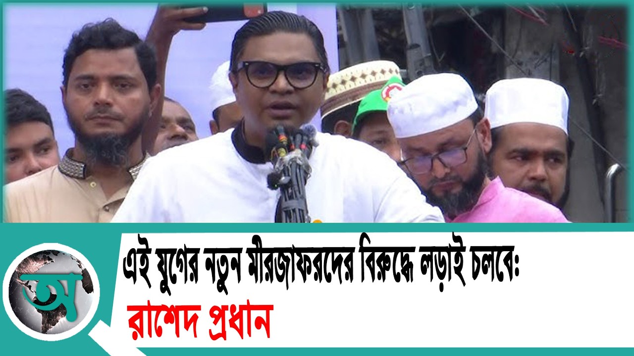 এই যুগের নতুন মীরজাফরদের বিরুদ্ধে লড়াই চলবে: রাশেদ প্রধান  Rashed Prodhan