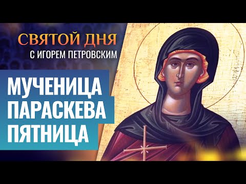 МУЧЕНИЦА ПАРАСКЕВА ПЯТНИЦА / СВЯТОЙ ДНЯ