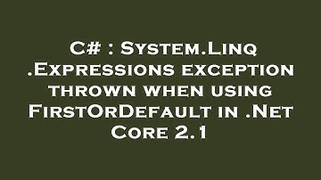 C# : System.Linq.Expressions exception thrown when using FirstOrDefault in .Net Core 2.1