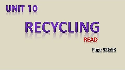 UNIT 10 RECYCLING   READ  ANH 8