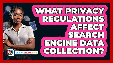 What Privacy Regulations Affect Search Engine Data Collection? - SearchEnginesHub.com