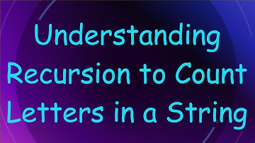 Understanding Recursion to Count Letters in a String