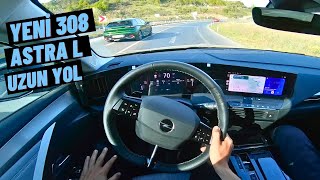 YENİ 308 VE ASTRA L VİRAJLI UZUN YOL | KAÇ LİTRE YAKTI ? UZUN YOL VLOG