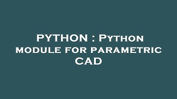 PYTHON : Python module for parametric CAD