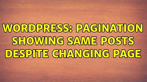 Wordpress: Pagination showing same posts despite changing page (2 Solutions!!)