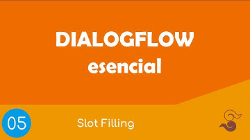 Dialogflow Esencial 05 "Slot filling"