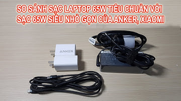 Thay thế sạc zin 65W của Laptop bằng sạc nhỏ gọn 65W Xiaomi, Anker (A2718) - Nâng cấp đáng giá !
