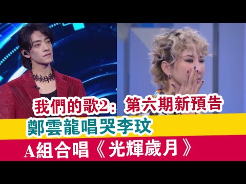 我們的歌2：第六期新預告，鄭云龍唱哭李玟，A組合唱《光輝歲月》！
