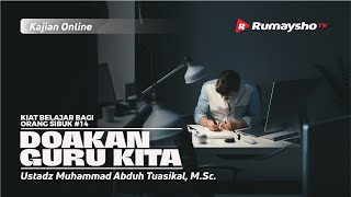 KIAT BELAJAR #14: DOAKAN GURU KITA - Ustadz M Abduh Tuasikal, M.Sc.