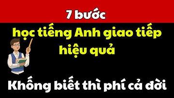7 Bước Học Tiếng Anh Giao Tiếp Hiệu Quả – Tự Tin Nói Chuyện Chỉ Sau 1 Tháng!