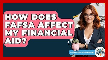 How Does FAFSA Affect My Financial Aid? - Your Guide to Budgeting