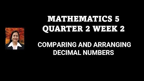 MATHEMATICS 5  QUARTER 2 WEEK 2   COMPARING AND ARRANGING DECIMAL NUMBERS