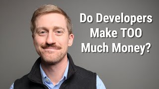 Do Developers Make TOO Much Money?