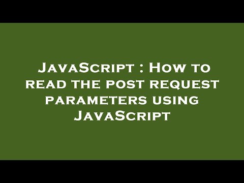 JavaScript : How to read the post request parameters using JavaScript