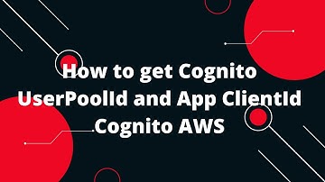 How to get Cognito UserPoolId and App ClientId Cognito AWS