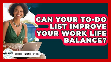 Can Your To-do List Improve Your Work Life Balance? - Work Life Balance Experts