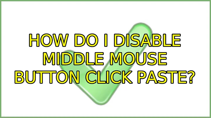 How do I disable middle mouse button click paste? (15 Solutions!!)
