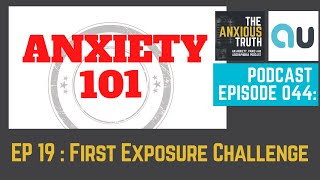 Podcast Ep 044: ANXIETY 101 SERIES - Ep 19 - First Exposure Challenge (Nov 2017)