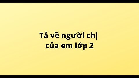 Bài văn tả chị gái của em lớp 2 năm 2024