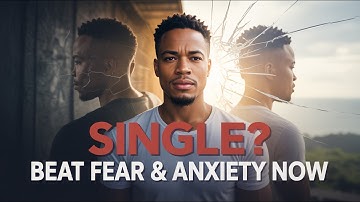 Single? How to Overcome Fear and Anxiety