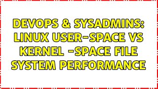 DevOps & SysAdmins: Linux user-space vs kernel -space file system performance