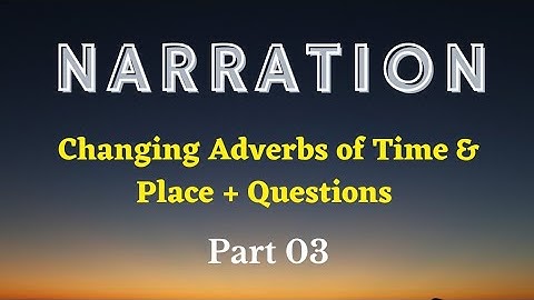 Narration 03 | Changing Adverbs of Time & Place | Questions in Direct & Indirect Speech |Hindi/Urdu