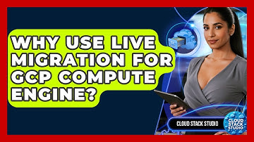 Why Use Live Migration For GCP Compute Engine? - Cloud Stack Studio