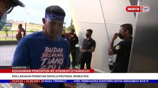 25 SEPT 2021- BERITA TGH HARI- KEHADIRAN PENONTON KE STADIUM DITANGGUH