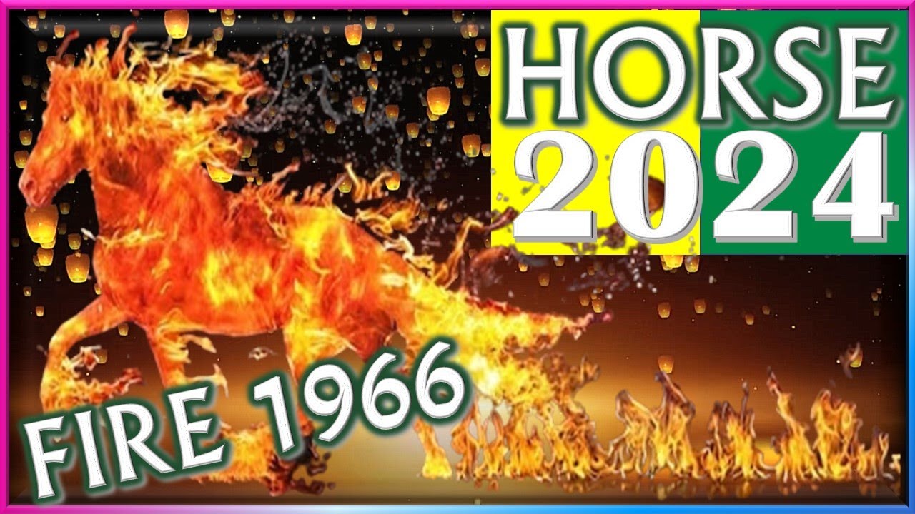Horse Horoscope 2024 Fire Horse 1966 January 21 1966 to February 8