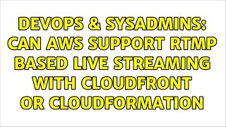 DevOps & SysAdmins: Can AWS support RTMP based Live Streaming with CloudFront or CloudFormation Wealth