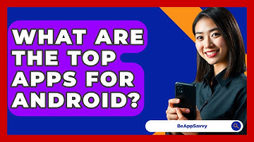 What Are The Top Apps For Android? - Be App Savvy