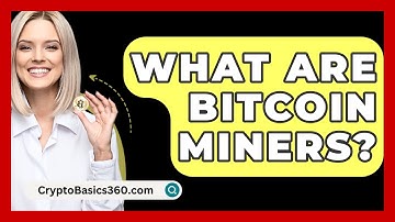 What Are Bitcoin Miners? - CryptoBasics360.com
