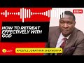 HOW TO RETREAT EFFECTIVELY WITH GOD || APOSTLE JONATHAN SHEKWONYA