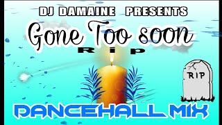DJ DAMAINE PRESENTS 🕊GONE TOO SOON🕊 DANCEHALL MIXTAPE RIP😢 NINE NIGHT TRIBUTE