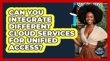 Can You Integrate Different Cloud Services For Unified Access? - Your Organization Mentor